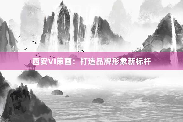 西安VI策画：打造品牌形象新标杆